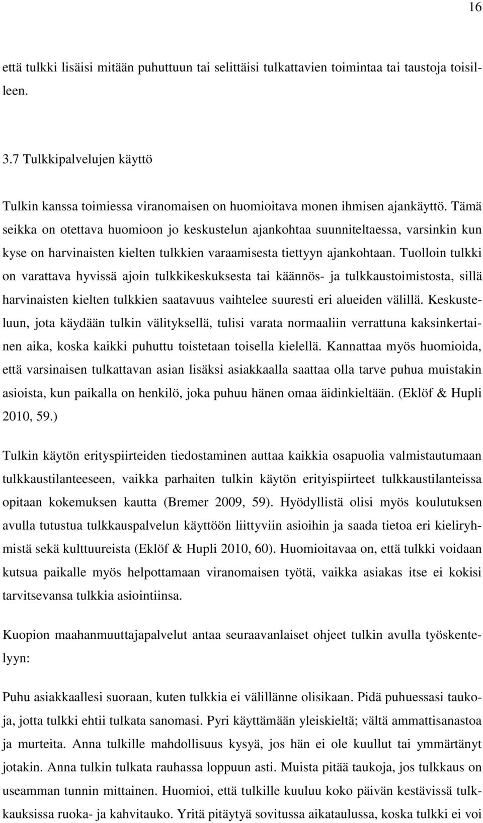 Tämä seikka on otettava huomioon jo keskustelun ajankohtaa suunniteltaessa, varsinkin kun kyse on harvinaisten kielten tulkkien varaamisesta tiettyyn ajankohtaan.