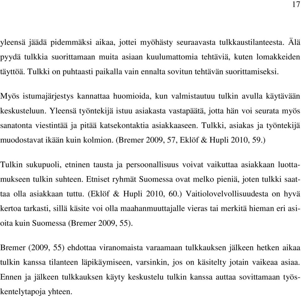 Yleensä työntekijä istuu asiakasta vastapäätä, jotta hän voi seurata myös sanatonta viestintää ja pitää katsekontaktia asiakkaaseen. Tulkki, asiakas ja työntekijä muodostavat ikään kuin kolmion.