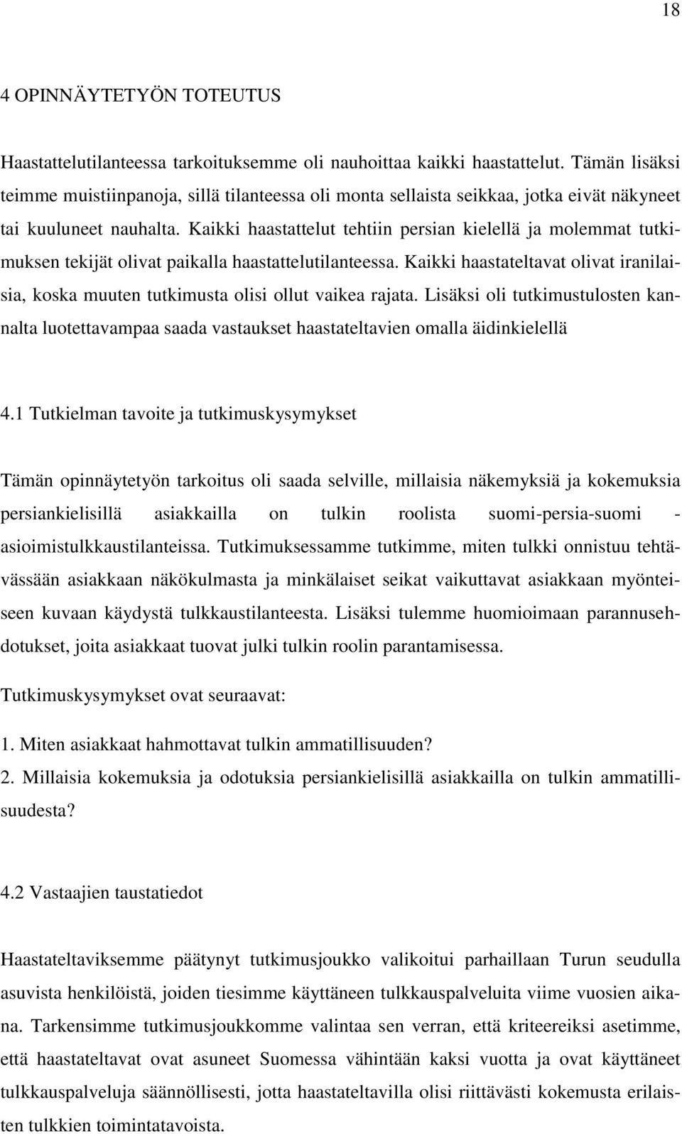 Kaikki haastattelut tehtiin persian kielellä ja molemmat tutkimuksen tekijät olivat paikalla haastattelutilanteessa.