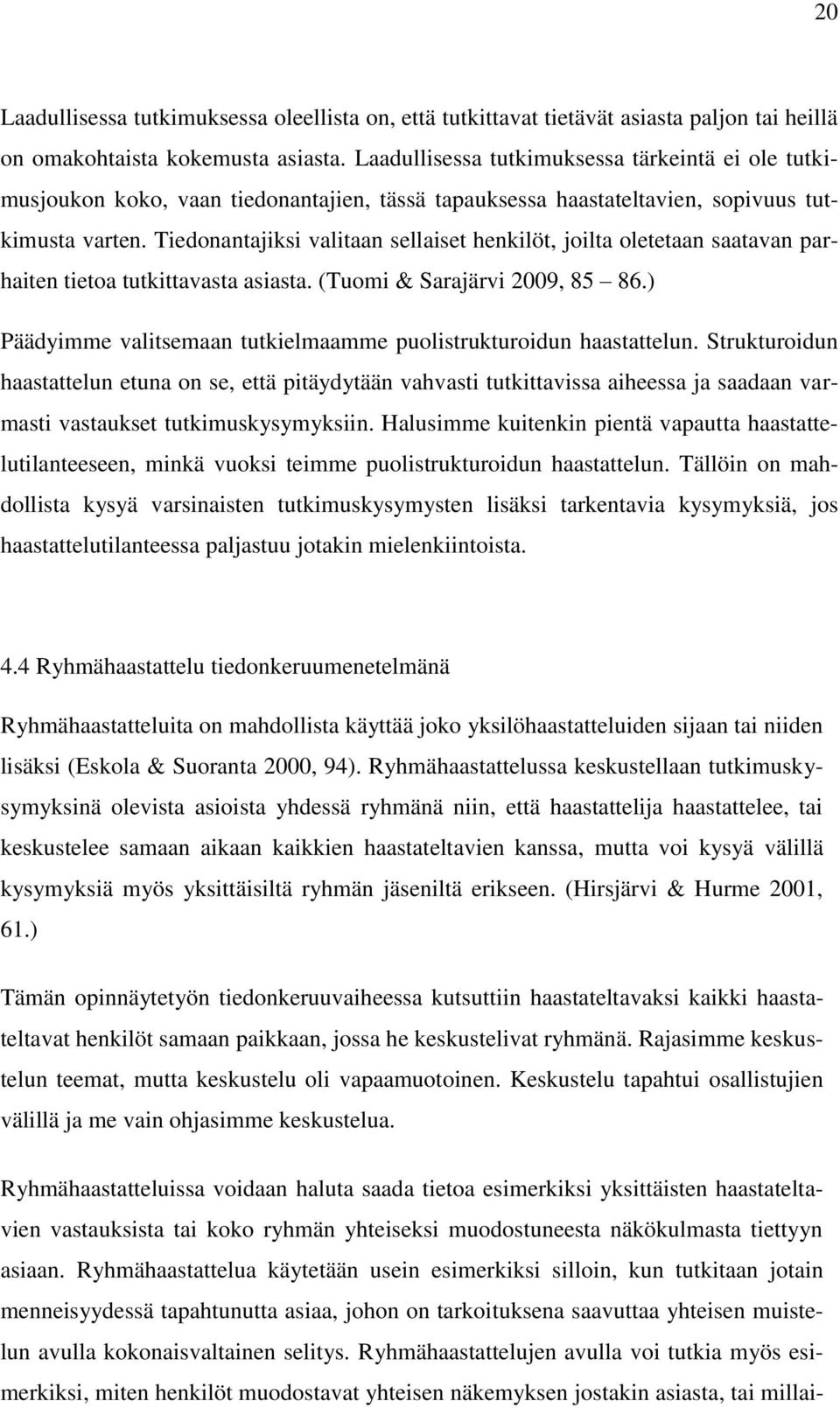 Tiedonantajiksi valitaan sellaiset henkilöt, joilta oletetaan saatavan parhaiten tietoa tutkittavasta asiasta. (Tuomi & Sarajärvi 2009, 85 86.