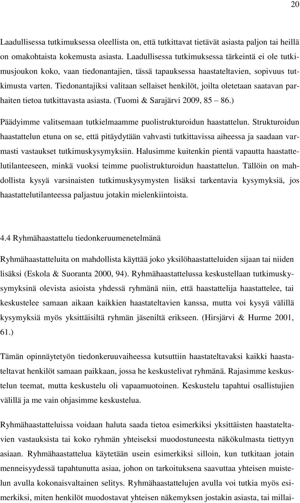 Tiedonantajiksi valitaan sellaiset henkilöt, joilta oletetaan saatavan parhaiten tietoa tutkittavasta asiasta. (Tuomi & Sarajärvi 2009, 85 86.