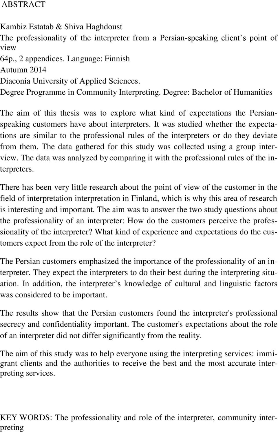 Degree: Bachelor of Humanities The aim of this thesis was to explore what kind of expectations the Persianspeaking customers have about interpreters.