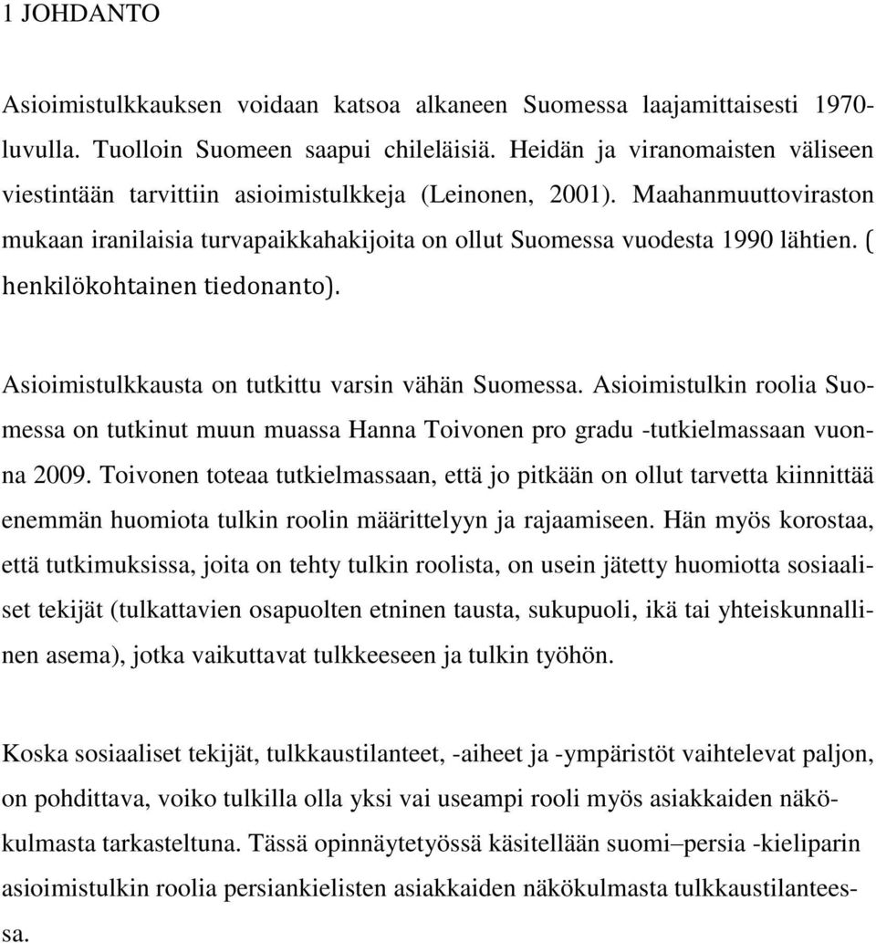 ( henkilökohtainen tiedonanto). Asioimistulkkausta on tutkittu varsin vähän Suomessa. Asioimistulkin roolia Suomessa on tutkinut muun muassa Hanna Toivonen pro gradu -tutkielmassaan vuonna 2009.