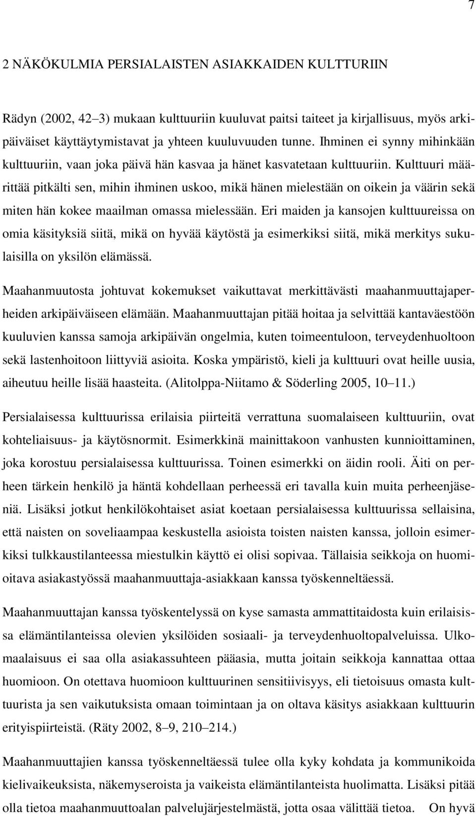 Kulttuuri määrittää pitkälti sen, mihin ihminen uskoo, mikä hänen mielestään on oikein ja väärin sekä miten hän kokee maailman omassa mielessään.