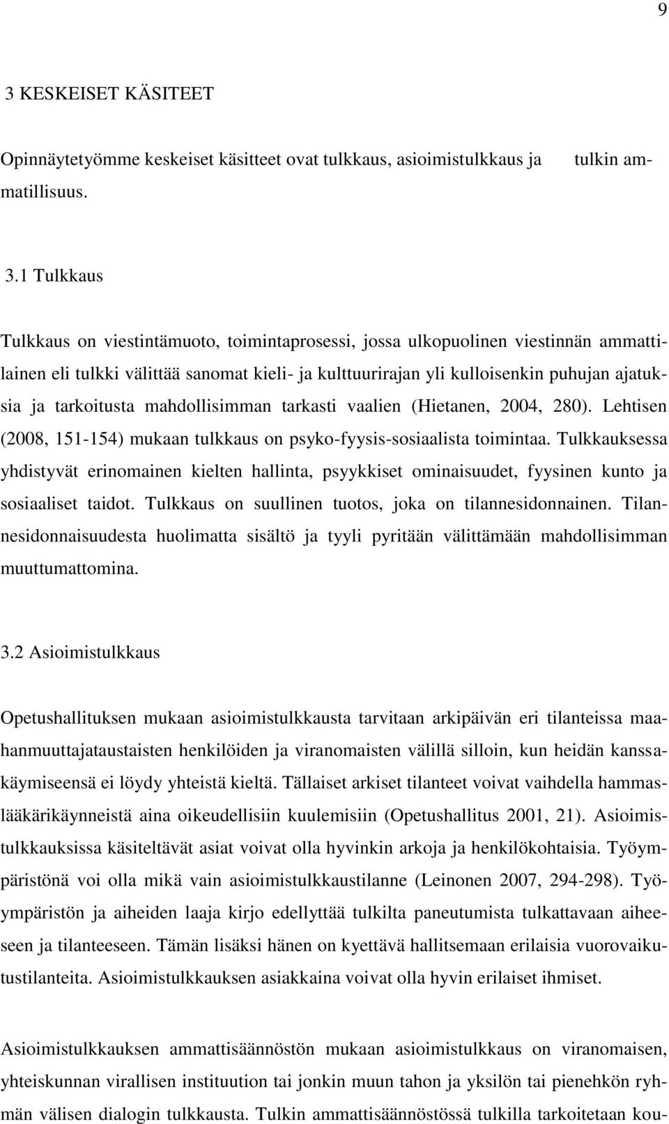 Lehtisen (2008, 151-154) mukaan tulkkaus on psyko-fyysis-sosiaalista toimintaa. Tulkkauksessa yhdistyvät erinomainen kielten hallinta, psyykkiset ominaisuudet, fyysinen kunto ja sosiaaliset taidot.