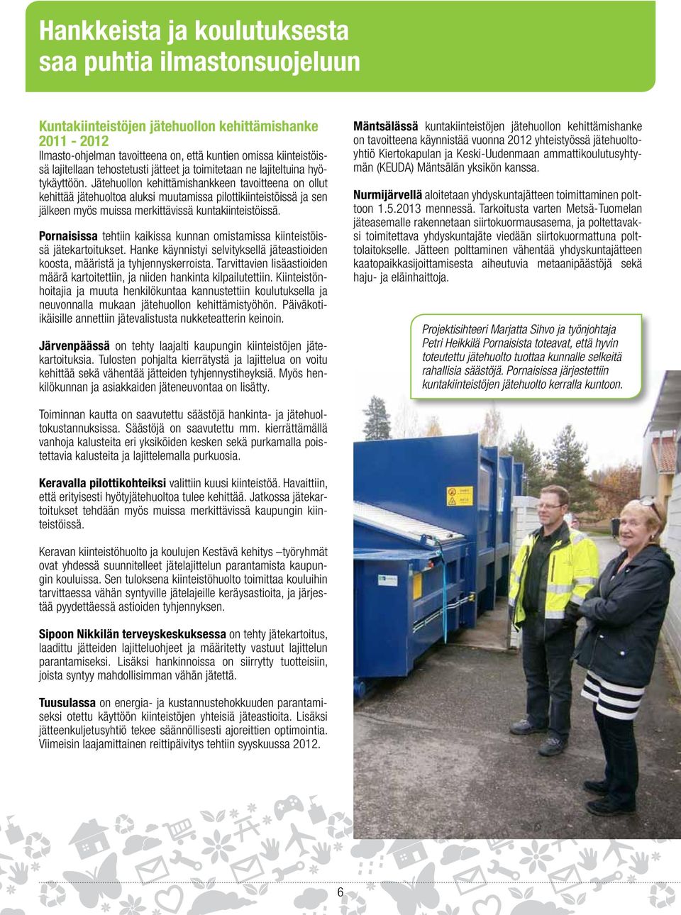 Jätehuollon kehittämishankkeen tavoitteena on ollut kehittää jätehuoltoa aluksi muutamissa pilottikiinteistöissä ja sen jälkeen myös muissa merkittävissä kuntakiinteistöissä.