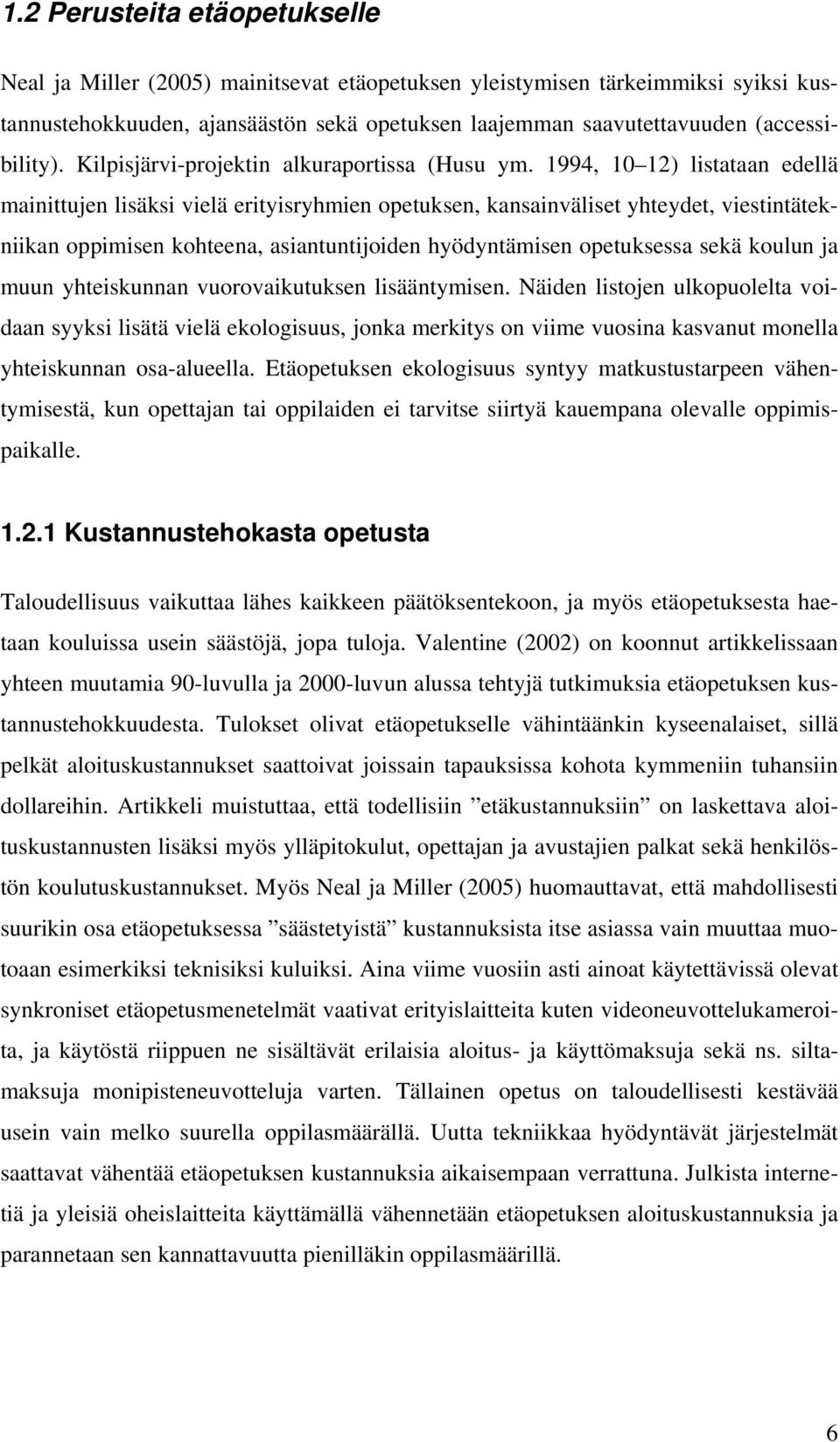 1994, 10 12) listataan edellä mainittujen lisäksi vielä erityisryhmien opetuksen, kansainväliset yhteydet, viestintätekniikan oppimisen kohteena, asiantuntijoiden hyödyntämisen opetuksessa sekä