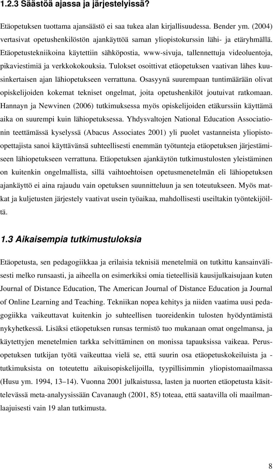 Etäopetustekniikoina käytettiin sähköpostia, www-sivuja, tallennettuja videoluentoja, pikaviestimiä ja verkkokokouksia.