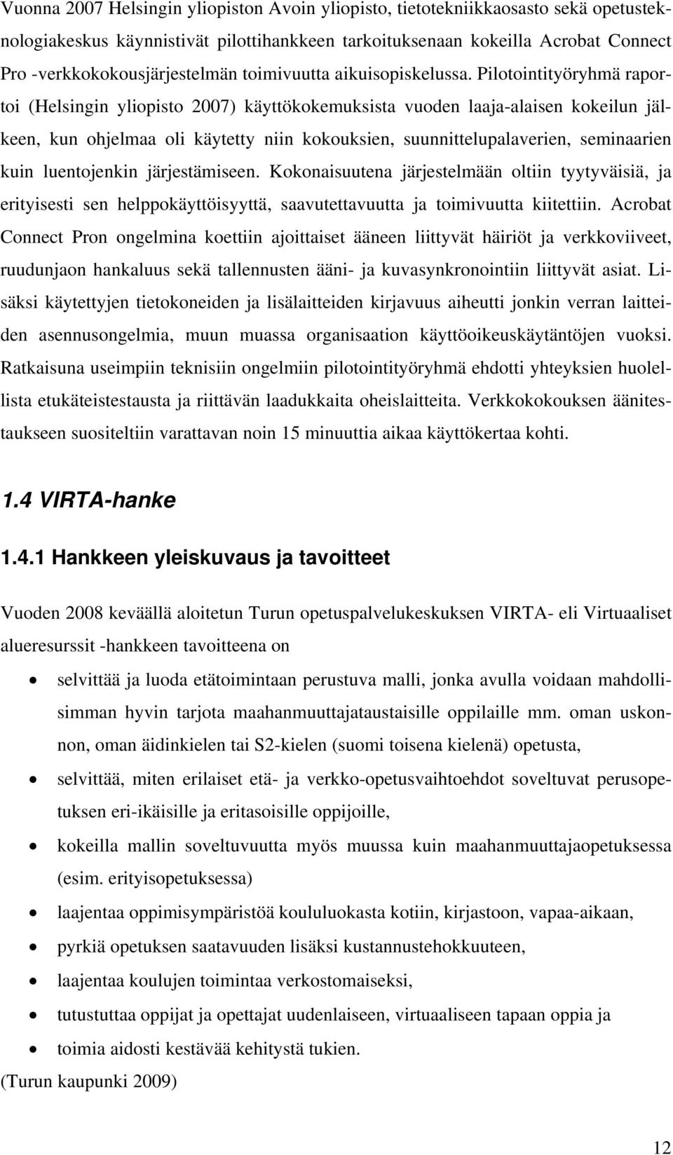 Pilotointityöryhmä raportoi (Helsingin yliopisto 2007) käyttökokemuksista vuoden laaja-alaisen kokeilun jälkeen, kun ohjelmaa oli käytetty niin kokouksien, suunnittelupalaverien, seminaarien kuin