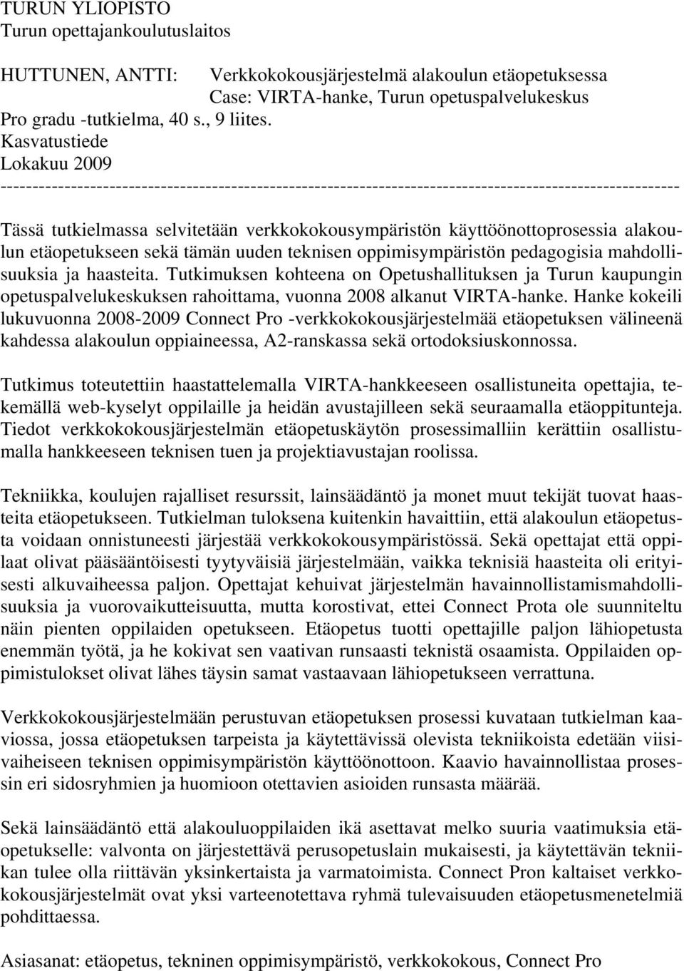 käyttöönottoprosessia alakoulun etäopetukseen sekä tämän uuden teknisen oppimisympäristön pedagogisia mahdollisuuksia ja haasteita.