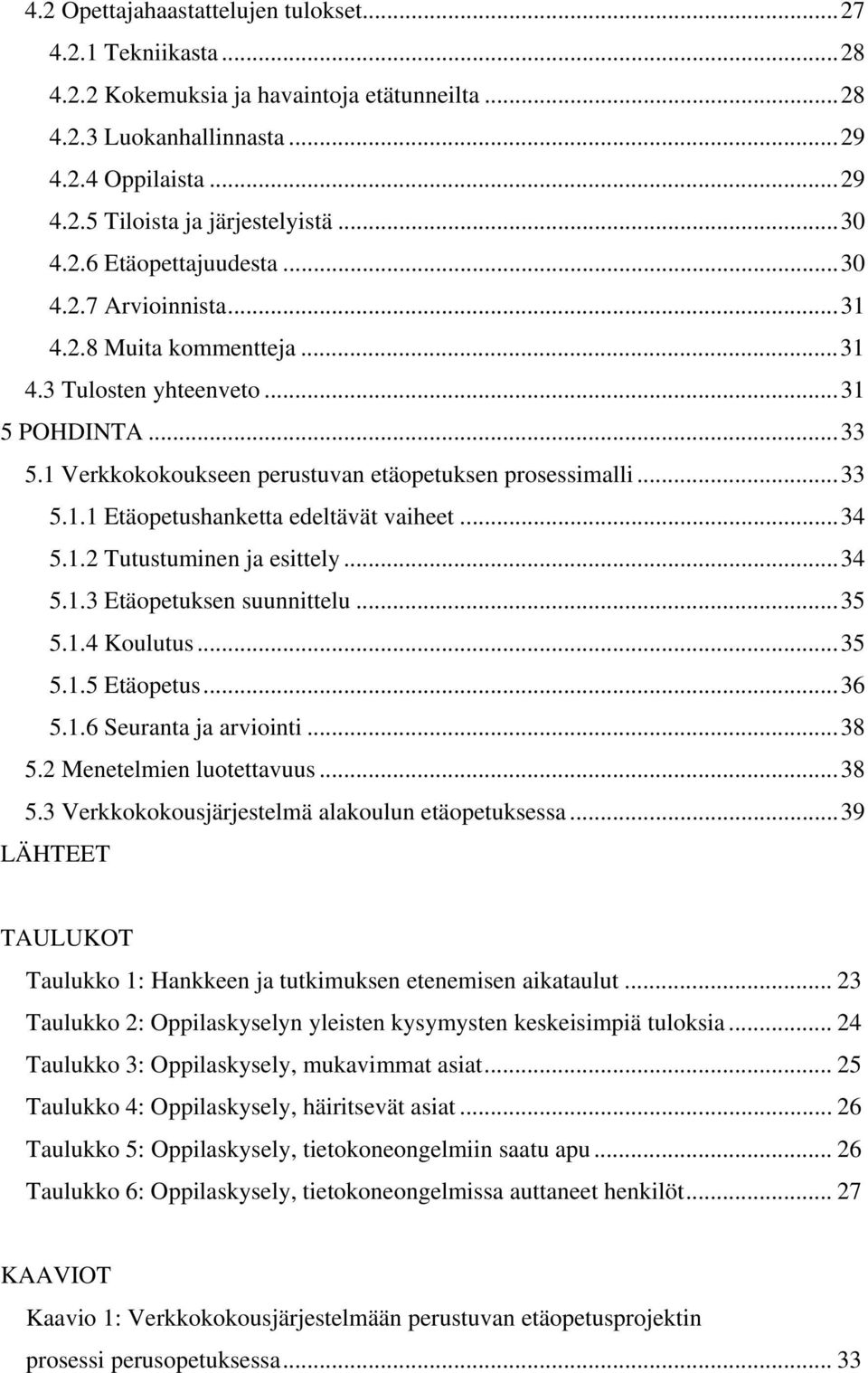 ..34 5.1.2 Tutustuminen ja esittely...34 5.1.3 Etäopetuksen suunnittelu...35 5.1.4 Koulutus...35 5.1.5 Etäopetus...36 5.1.6 Seuranta ja arviointi...38 5.