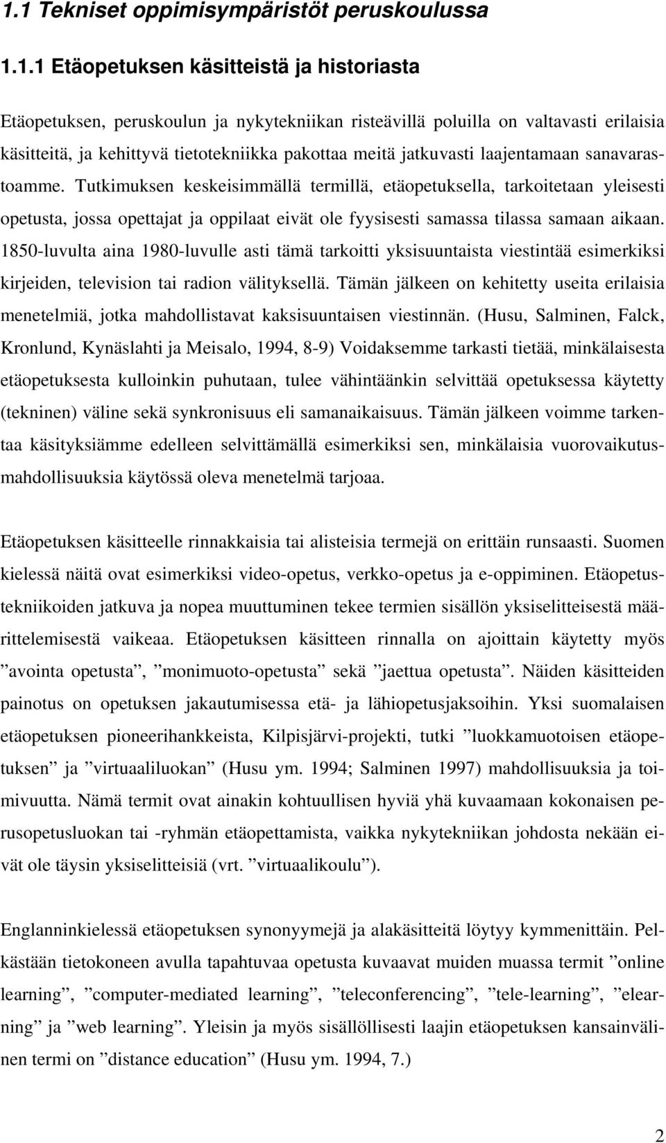 Tutkimuksen keskeisimmällä termillä, etäopetuksella, tarkoitetaan yleisesti opetusta, jossa opettajat ja oppilaat eivät ole fyysisesti samassa tilassa samaan aikaan.