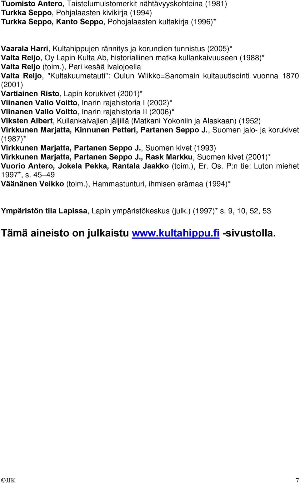 ), Pari kesää Ivalojoella Valta Reijo, "Kultakuumetauti": Oulun Wiikko=Sanomain kultauutisointi vuonna 1870 (2001) Vartiainen Risto, Lapin korukivet (2001)* Viinanen Valio Voitto, Inarin rajahistoria