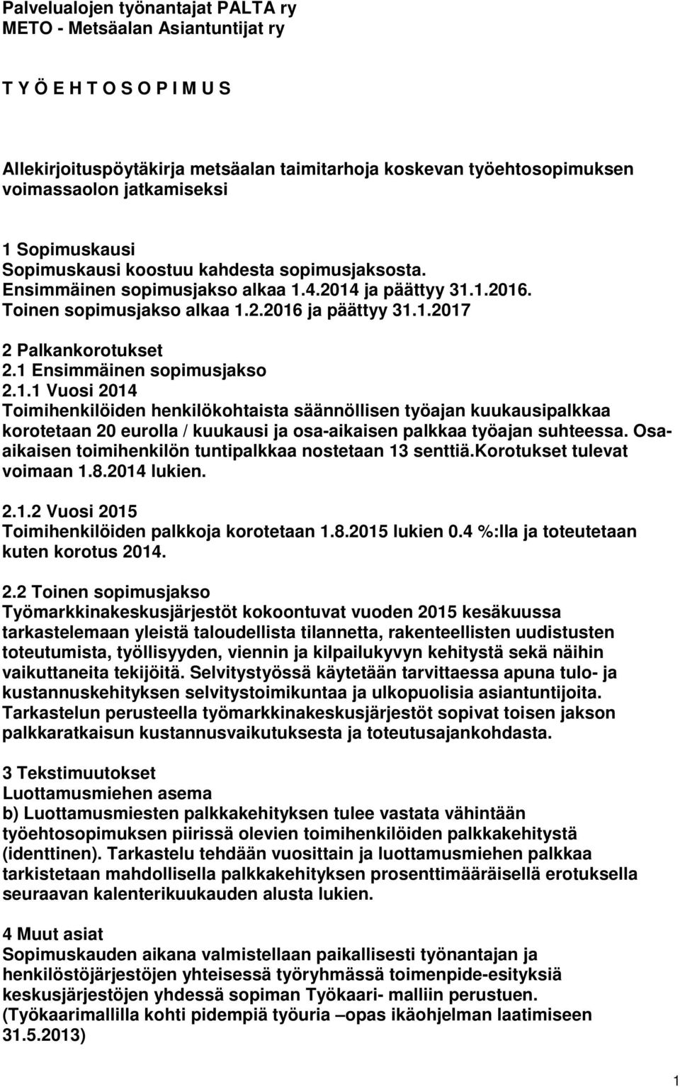 1 Ensimmäinen sopimusjakso 2.1.1 Vuosi 2014 Toimihenkilöiden henkilökohtaista säännöllisen työajan kuukausipalkkaa korotetaan 20 eurolla / kuukausi ja osa-aikaisen palkkaa työajan suhteessa.