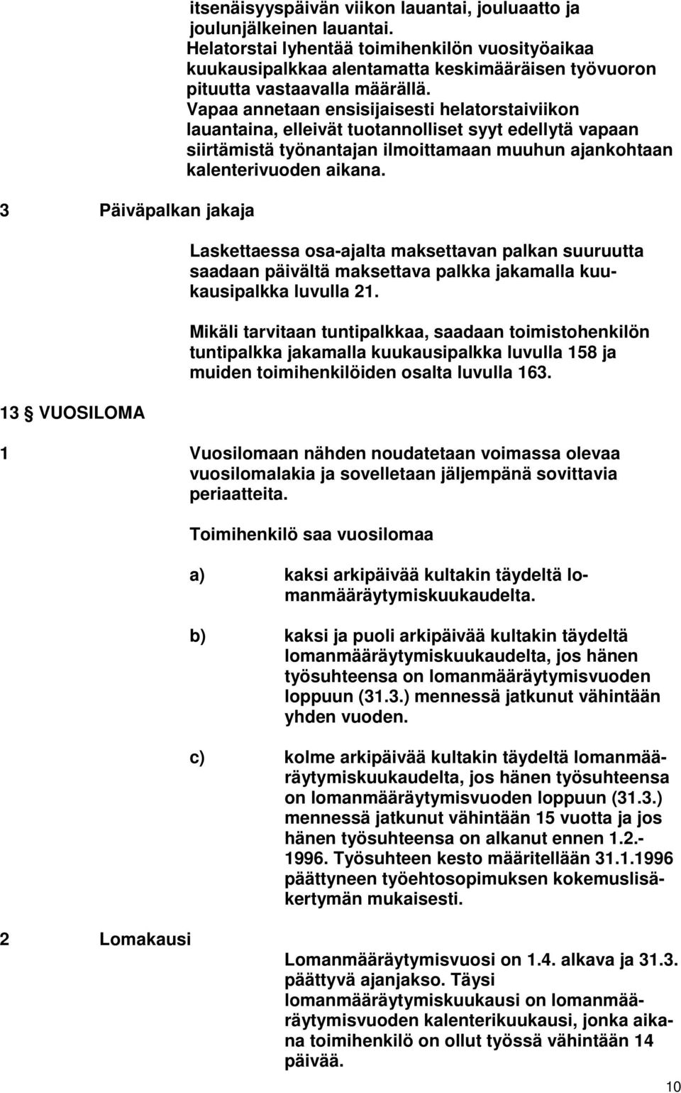 Vapaa annetaan ensisijaisesti helatorstaiviikon lauantaina, elleivät tuotannolliset syyt edellytä vapaan siirtämistä työnantajan ilmoittamaan muuhun ajankohtaan kalenterivuoden aikana.