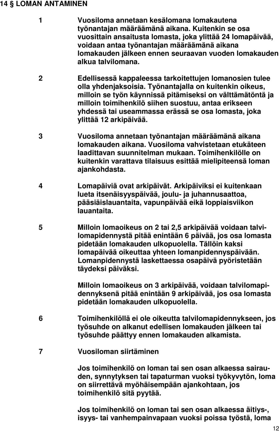 2 Edellisessä kappaleessa tarkoitettujen lomanosien tulee olla yhdenjaksoisia.