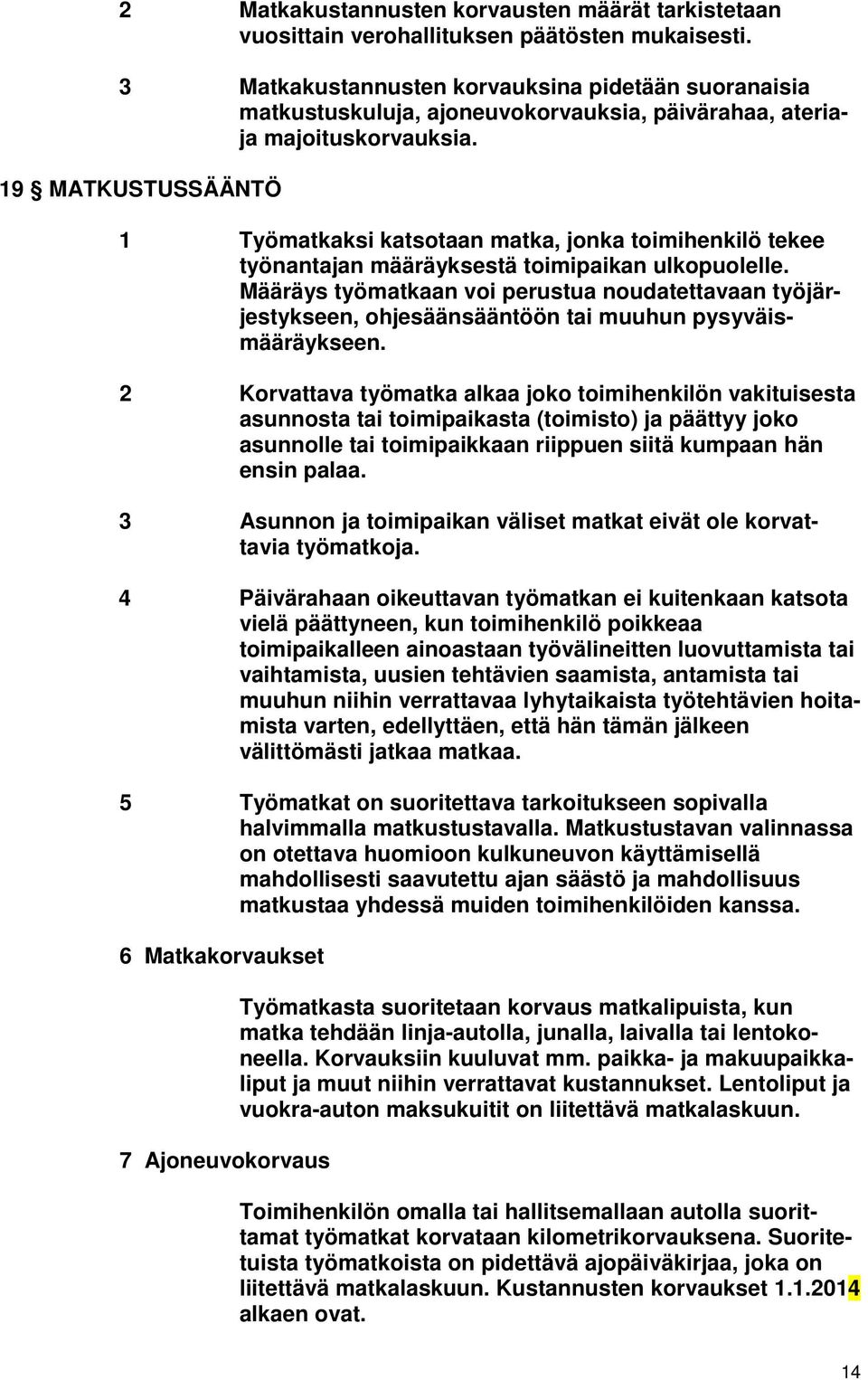 19 MATKUSTUSSÄÄNTÖ 1 Työmatkaksi katsotaan matka, jonka toimihenkilö tekee työnantajan määräyksestä toimipaikan ulkopuolelle.