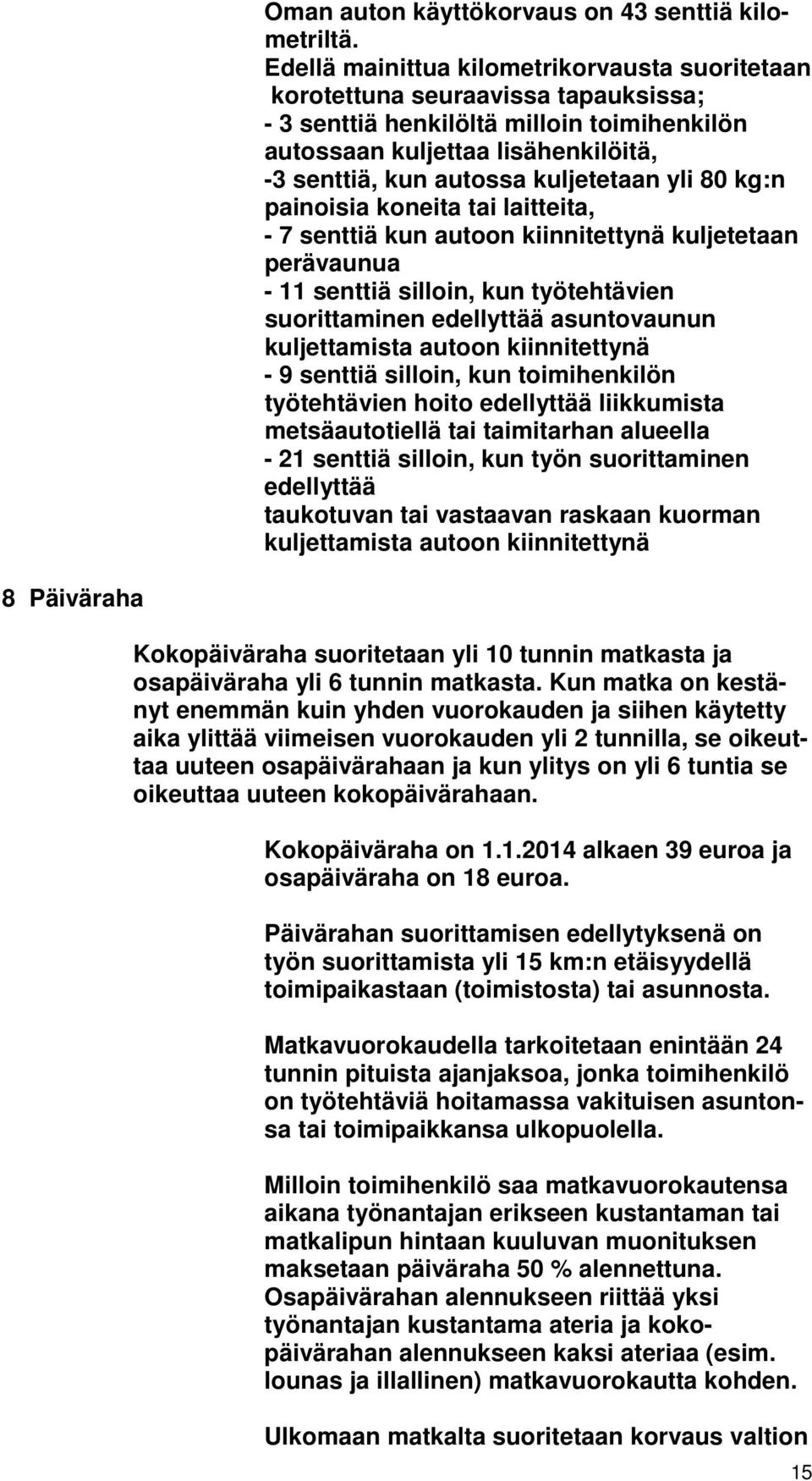 kuljetetaan yli 80 kg:n painoisia koneita tai laitteita, - 7 senttiä kun autoon kiinnitettynä kuljetetaan perävaunua - 11 senttiä silloin, kun työtehtävien suorittaminen edellyttää asuntovaunun