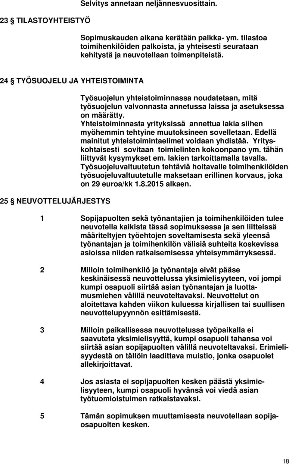 24 TYÖSUOJELU JA YHTEISTOIMINTA 25 NEUVOTTELUJÄRJESTYS Työsuojelun yhteistoiminnassa noudatetaan, mitä työsuojelun valvonnasta annetussa laissa ja asetuksessa on määrätty.