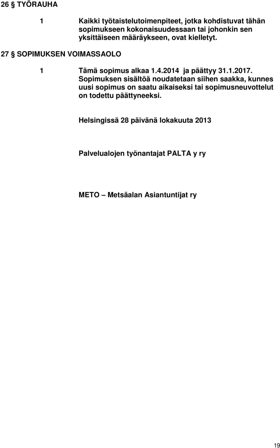 Sopimuksen sisältöä noudatetaan siihen saakka, kunnes uusi sopimus on saatu aikaiseksi tai sopimusneuvottelut on todettu