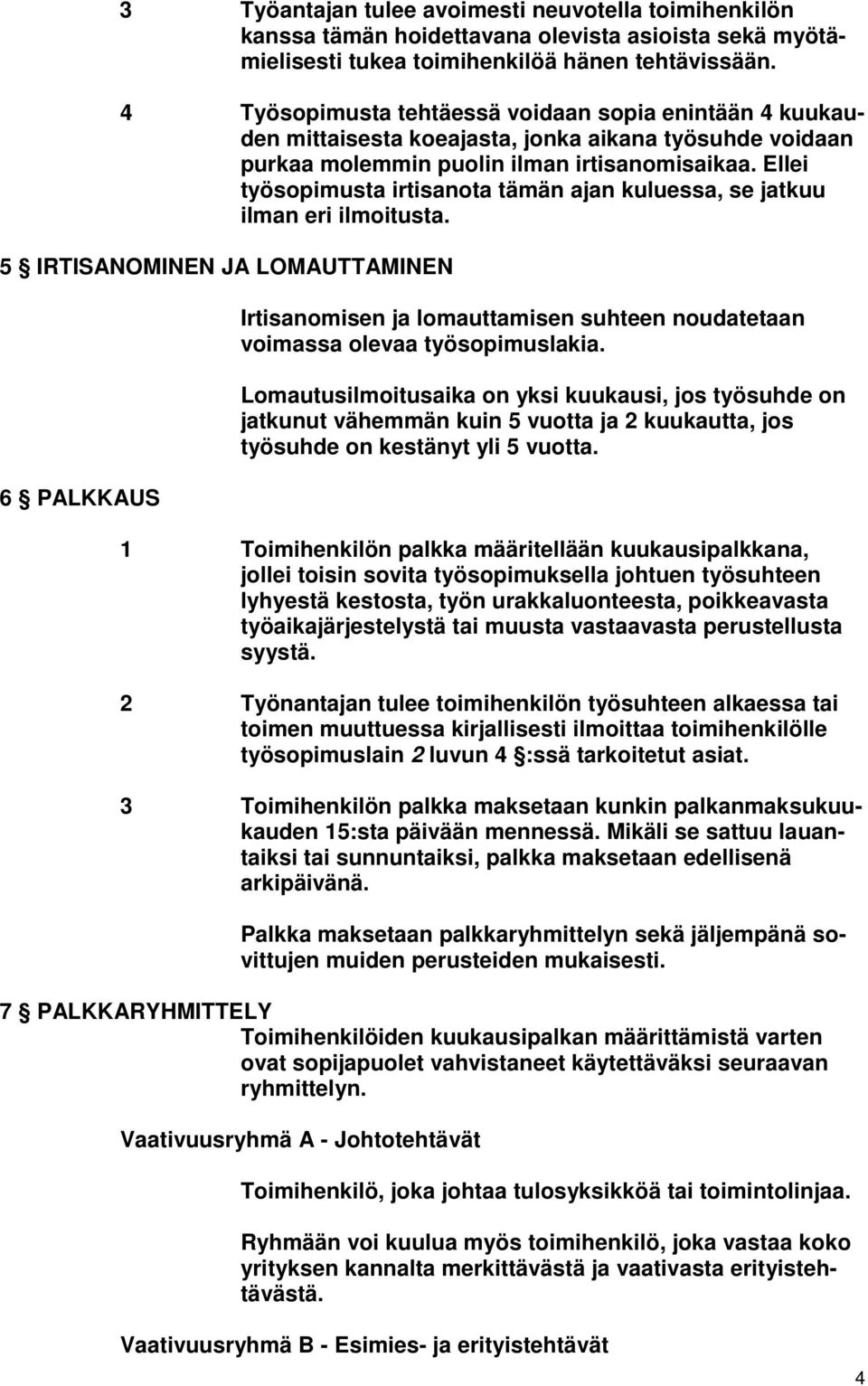 Ellei työsopimusta irtisanota tämän ajan kuluessa, se jatkuu ilman eri ilmoitusta.