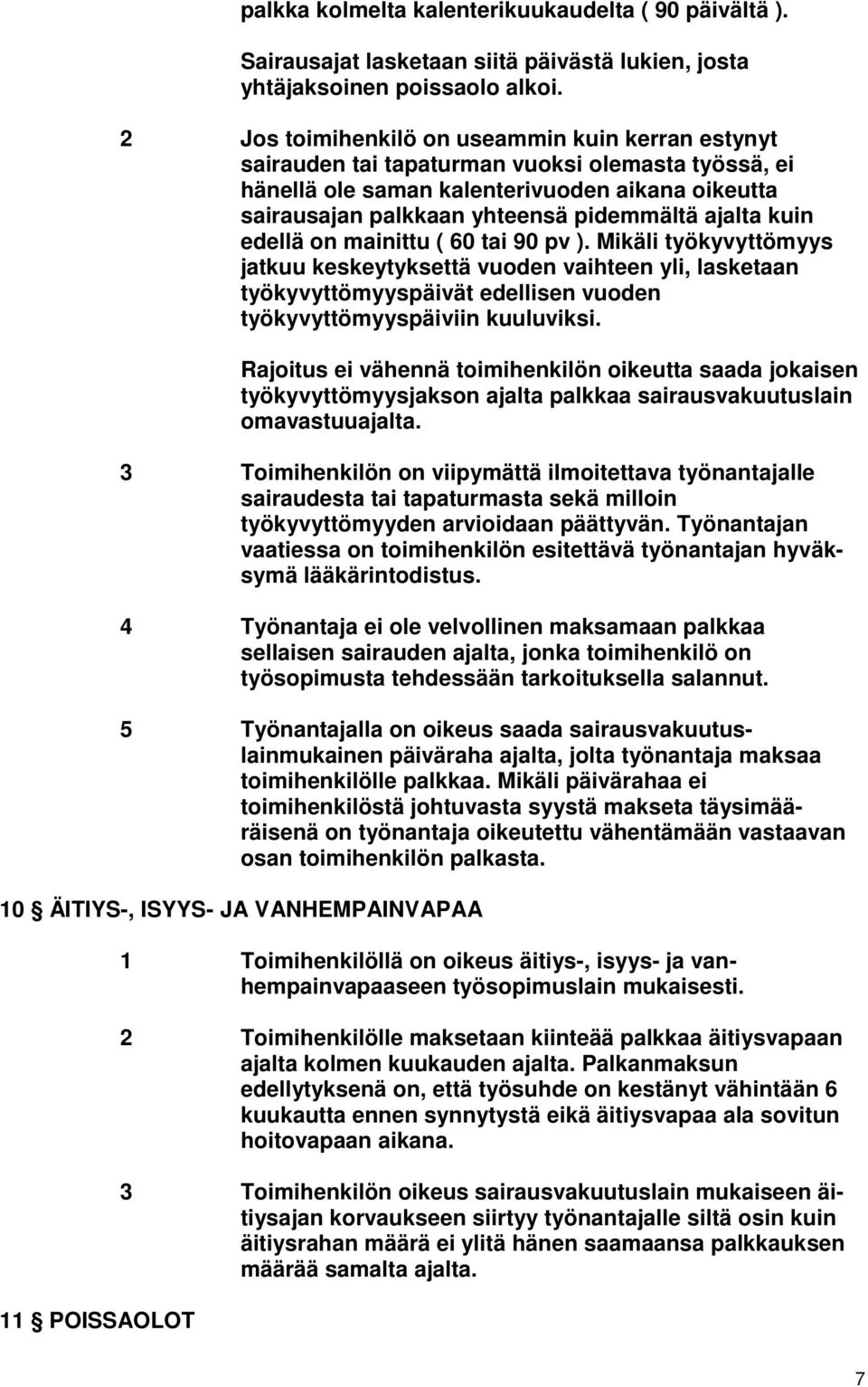 ajalta kuin edellä on mainittu ( 60 tai 90 pv ). Mikäli työkyvyttömyys jatkuu keskeytyksettä vuoden vaihteen yli, lasketaan työkyvyttömyyspäivät edellisen vuoden työkyvyttömyyspäiviin kuuluviksi.