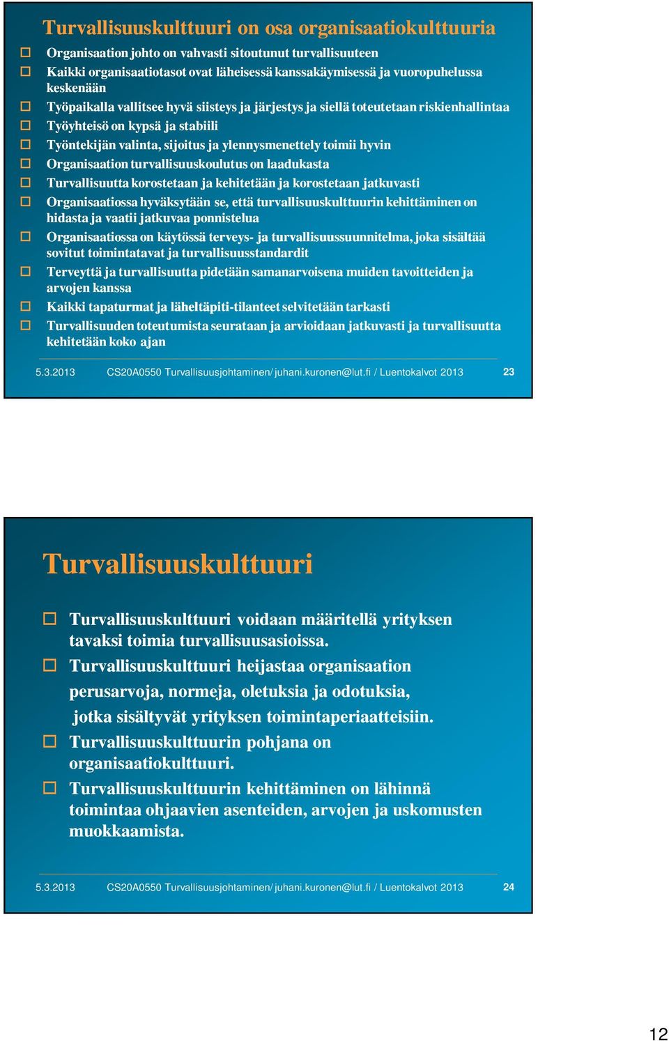 turvallisuuskoulutus on laadukasta Turvallisuutta korostetaan ja kehitetään ja korostetaan jatkuvasti Organisaatiossa hyväksytään se, että turvallisuuskulttuurin kehittäminen on hidasta ja vaatii