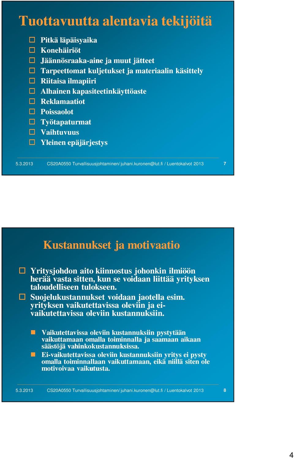 fi / Luentokalvot 2013 7 Kustannukset ja motivaatio Yritysjohdon aito kiinnostus johonkin ilmiöön herää vasta sitten, kun se voidaan liittää yrityksen taloudelliseen tulokseen.