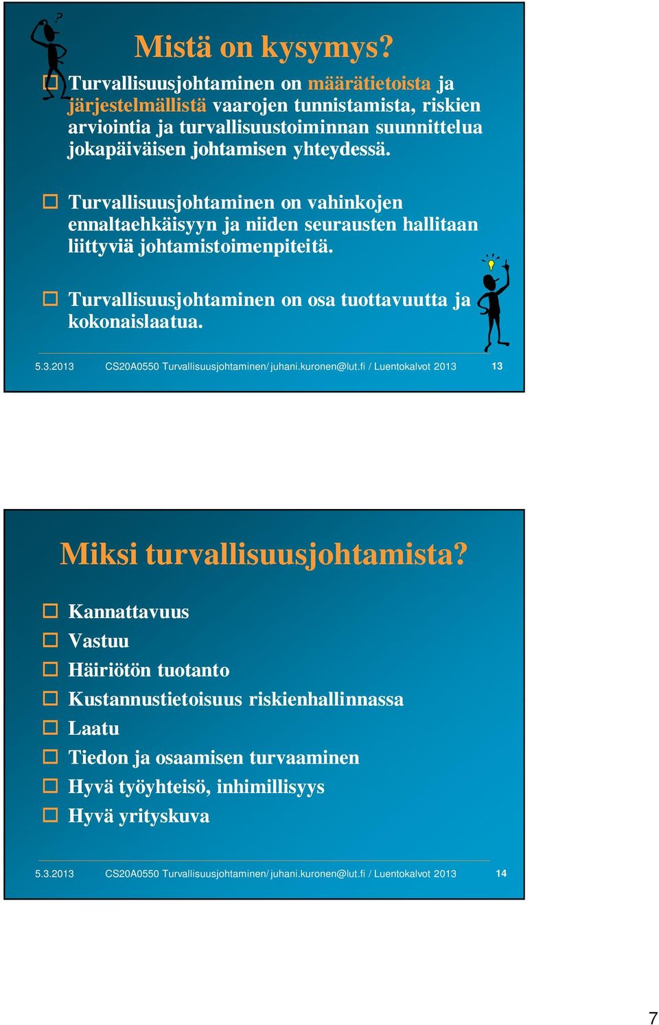 Turvallisuusjohtaminen on vahinkojen ennaltaehkäisyyn ja niiden seurausten hallitaan liittyviä johtamistoimenpiteitä. Turvallisuusjohtaminen on osa tuottavuutta ja kokonaislaatua.