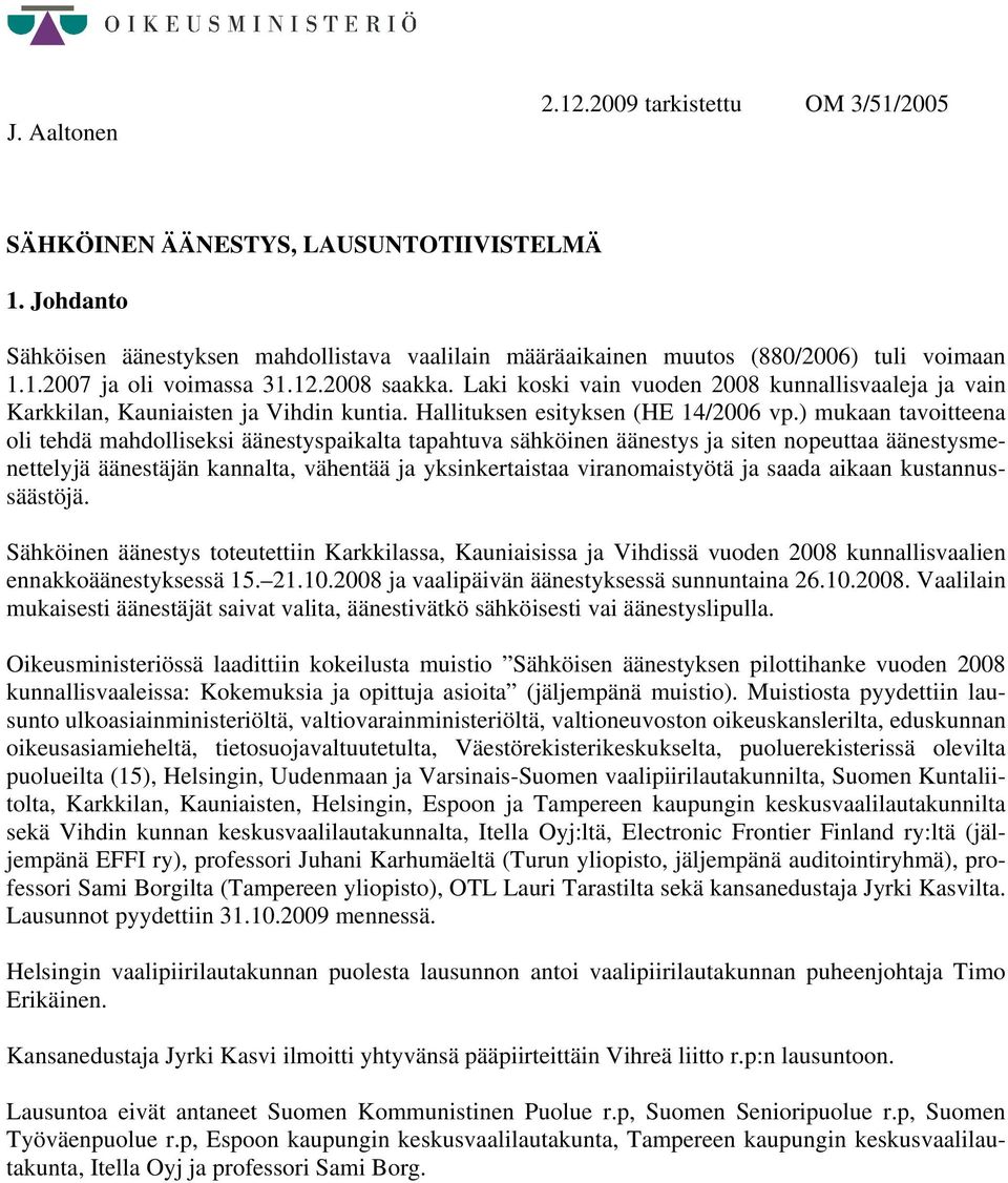 ) mukaan tavoitteena oli tehdä mahdolliseksi äänestyspaikalta tapahtuva sähköinen äänestys ja siten nopeuttaa äänestysmenettelyjä äänestäjän kannalta, vähentää ja yksinkertaistaa viranomaistyötä ja