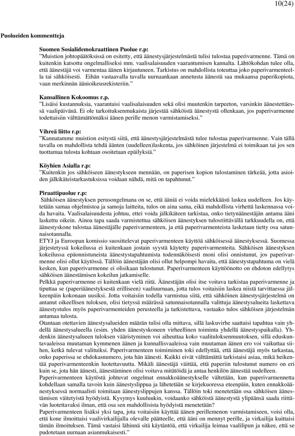 Tarkistus on mahdollista toteuttaa joko paperivarmenteella tai sähköisesti. Eihän vastaavalla tavalla uurnaankaan annetusta äänestä saa mukaansa paperikopiota, vaan merkinnän äänioikeusrekisteriin.