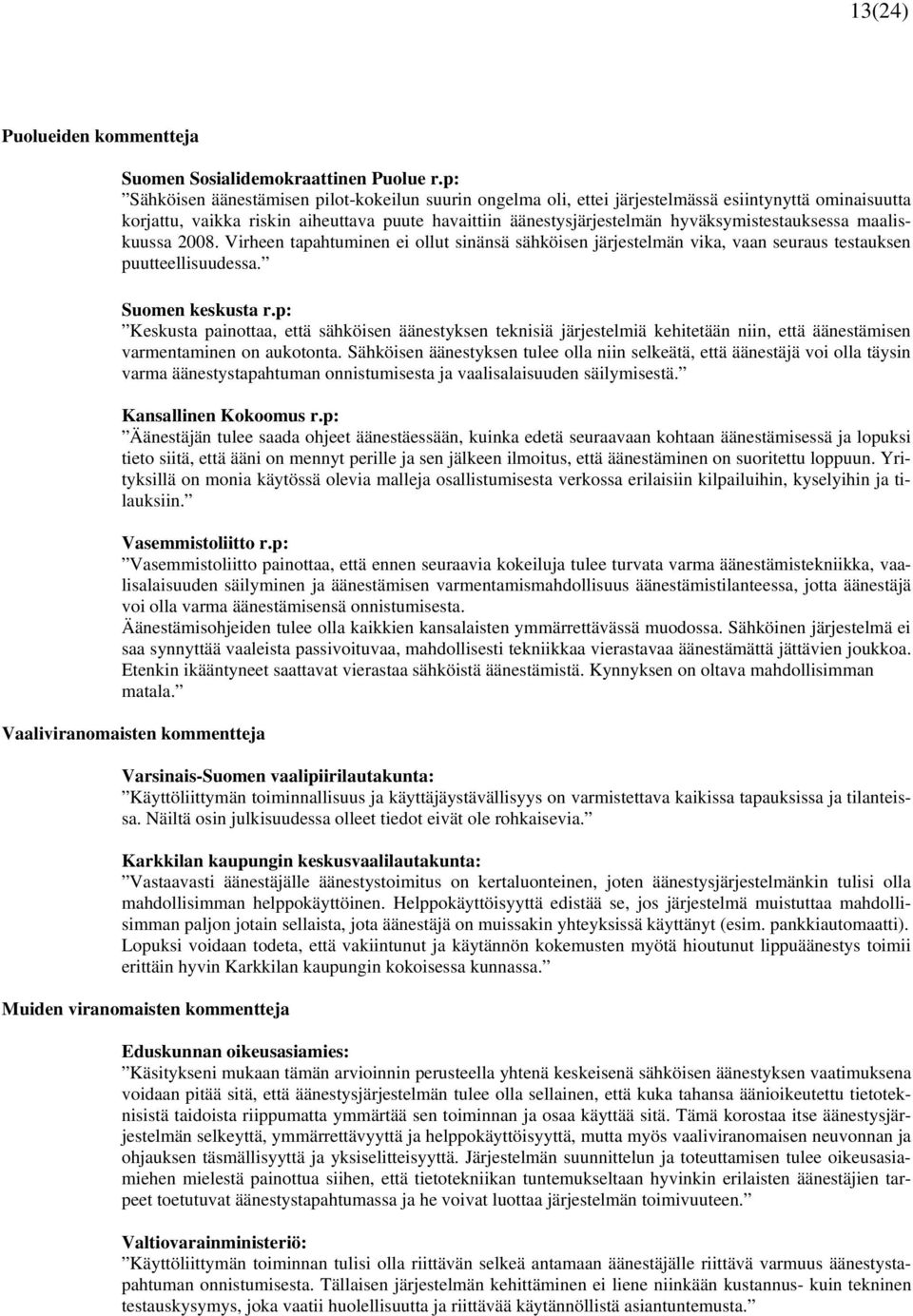 hyväksymistestauksessa maaliskuussa 2008. Virheen tapahtuminen ei ollut sinänsä sähköisen järjestelmän vika, vaan seuraus testauksen puutteellisuudessa. Suomen keskusta r.