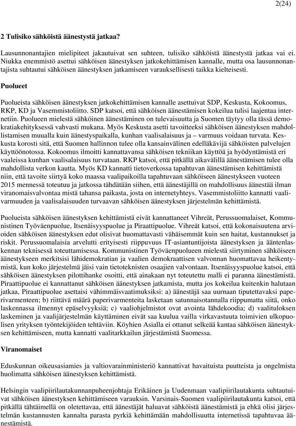 Puolueet Puolueista sähköisen äänestyksen jatkokehittämisen kannalle asettuivat SDP, Keskusta, Kokoomus, RKP, KD ja Vasemmistoliitto.