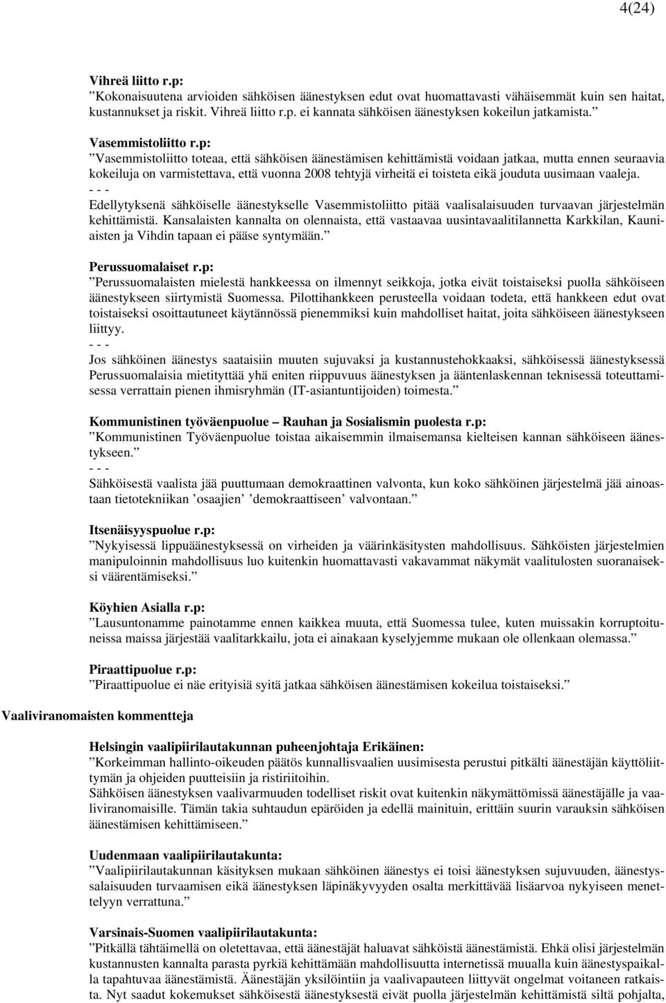 p: Vasemmistoliitto toteaa, että sähköisen äänestämisen kehittämistä voidaan jatkaa, mutta ennen seuraavia kokeiluja on varmistettava, että vuonna 2008 tehtyjä virheitä ei toisteta eikä jouduta