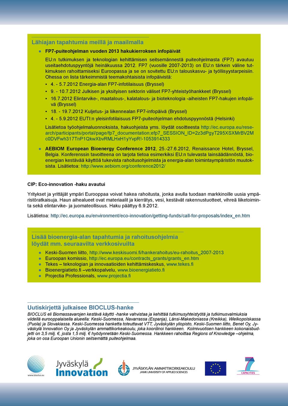 Ohessa on lista tärkeimmistä teemakohtaisista infopäivistä: 4. - 5.7.2012 Energia-alan FP7-infotilaisuus (Bryssel) 9. - 10.7.2012 Julkisen ja yksityisen sektorin väliset FP7-yhteistyöhankkeet (Bryssel) 16.