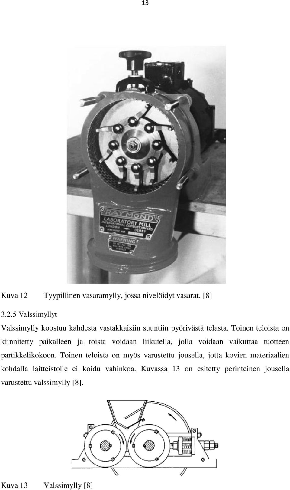 Toinen teloista on myös varustettu jousella, jotta kovien materiaalien kohdalla laitteistolle ei koidu vahinkoa.