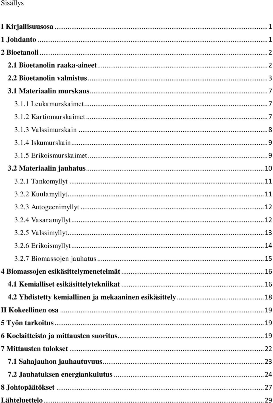 .. 12 3.2.5 Valssimyllyt... 13 3.2.6 Erikoismyllyt... 14 3.2.7 Biomassojen jauhatus... 15 4 Biomassojen esikäsittelymenetelmät... 16 4.1 Kemialliset esikäsittelytekniikat... 16 4.2 Yhdistetty kemiallinen ja mekaaninen esikäsittely.