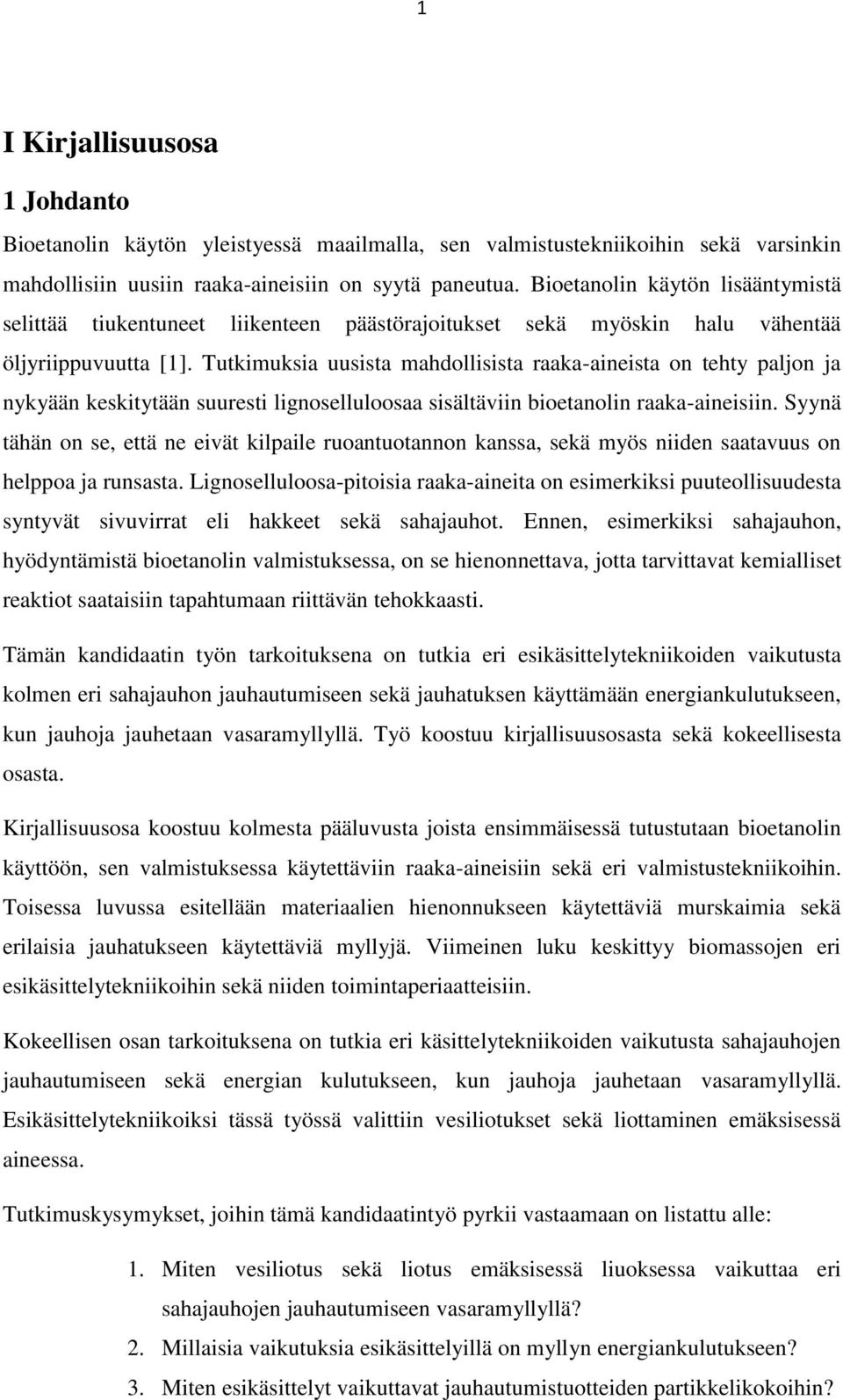 Tutkimuksia uusista mahdollisista raaka-aineista on tehty paljon ja nykyään keskitytään suuresti lignoselluloosaa sisältäviin bioetanolin raaka-aineisiin.