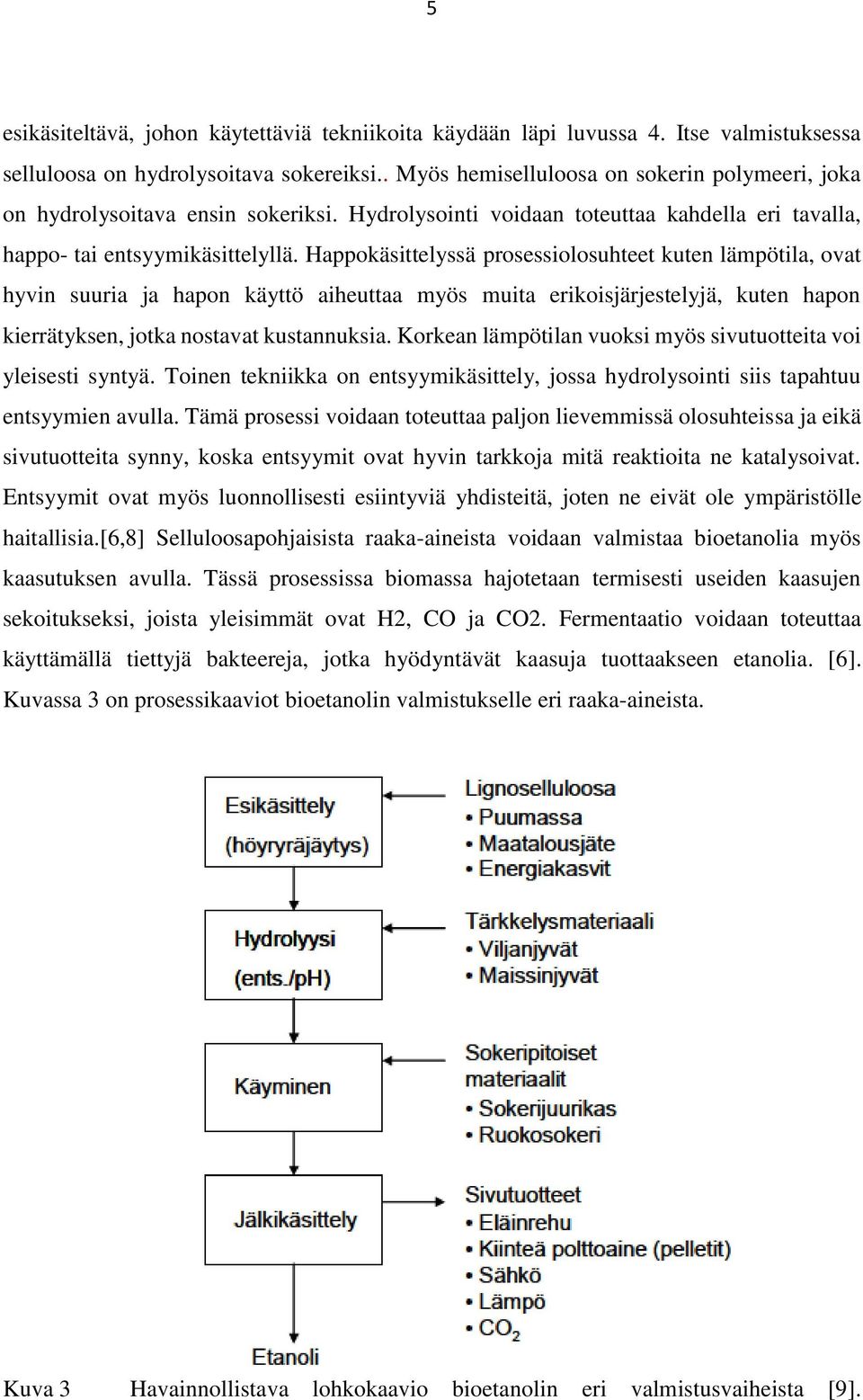 Happokäsittelyssä prosessiolosuhteet kuten lämpötila, ovat hyvin suuria ja hapon käyttö aiheuttaa myös muita erikoisjärjestelyjä, kuten hapon kierrätyksen, jotka nostavat kustannuksia.