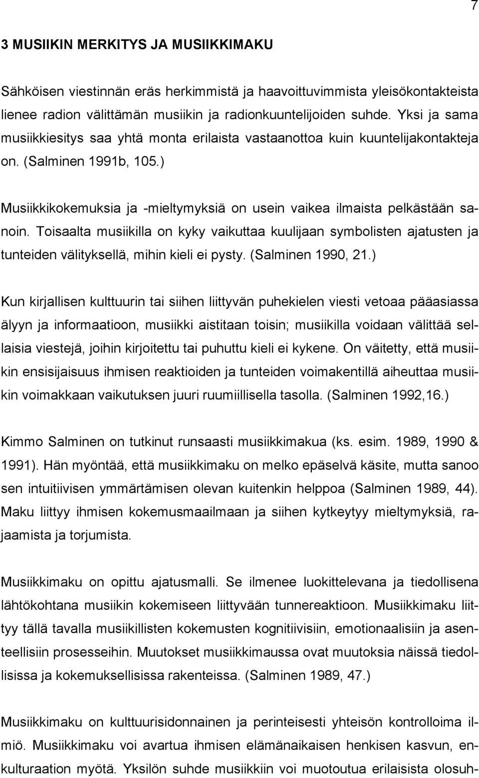 Toisaalta musiikilla on kyky vaikuttaa kuulijaan symbolisten ajatusten ja tunteiden välityksellä, mihin kieli ei pysty. (Salminen 1990, 21.