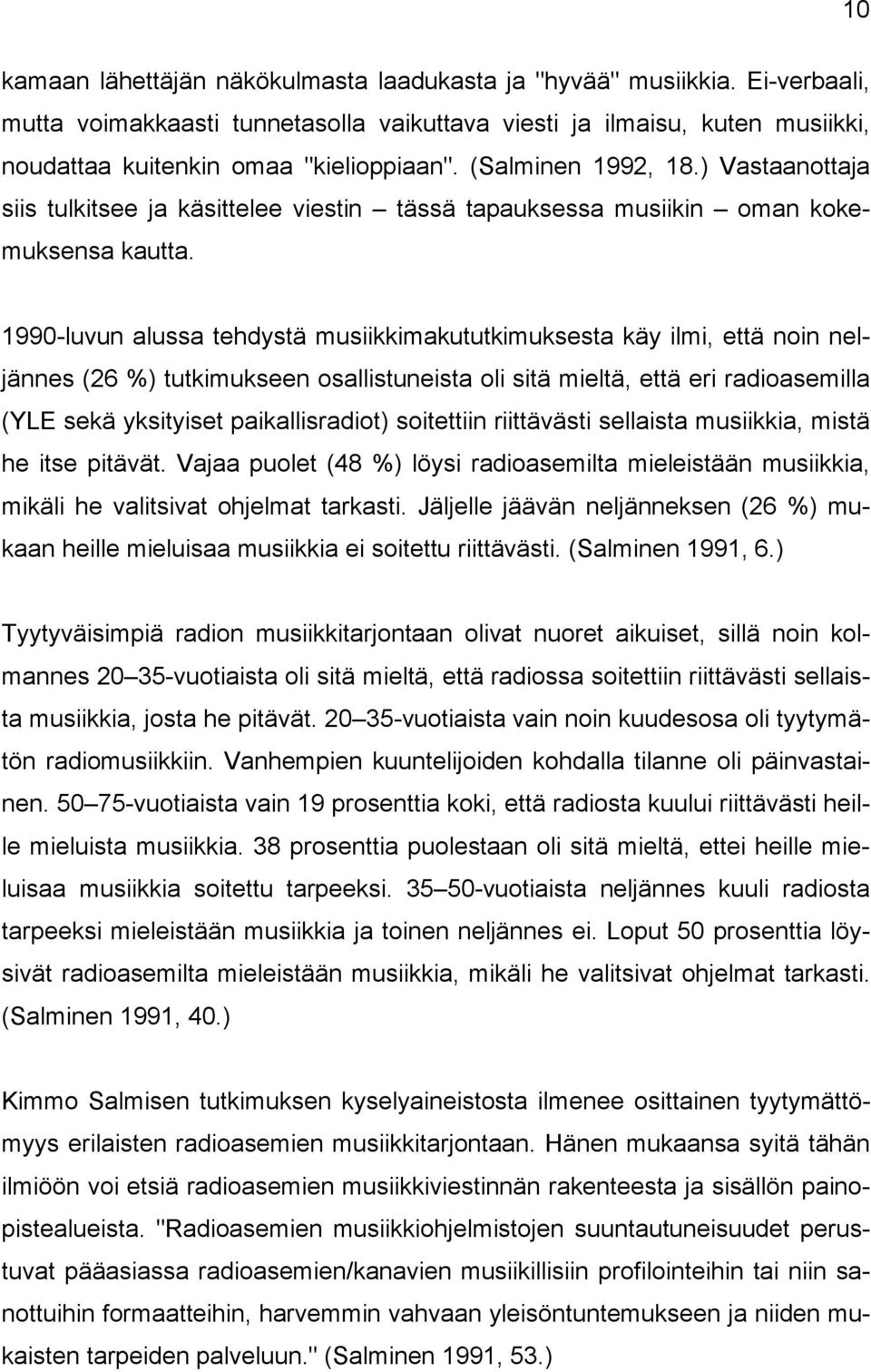 1990-luvun alussa tehdystä musiikkimakututkimuksesta käy ilmi, että noin neljännes (26 %) tutkimukseen osallistuneista oli sitä mieltä, että eri radioasemilla (YLE sekä yksityiset paikallisradiot)