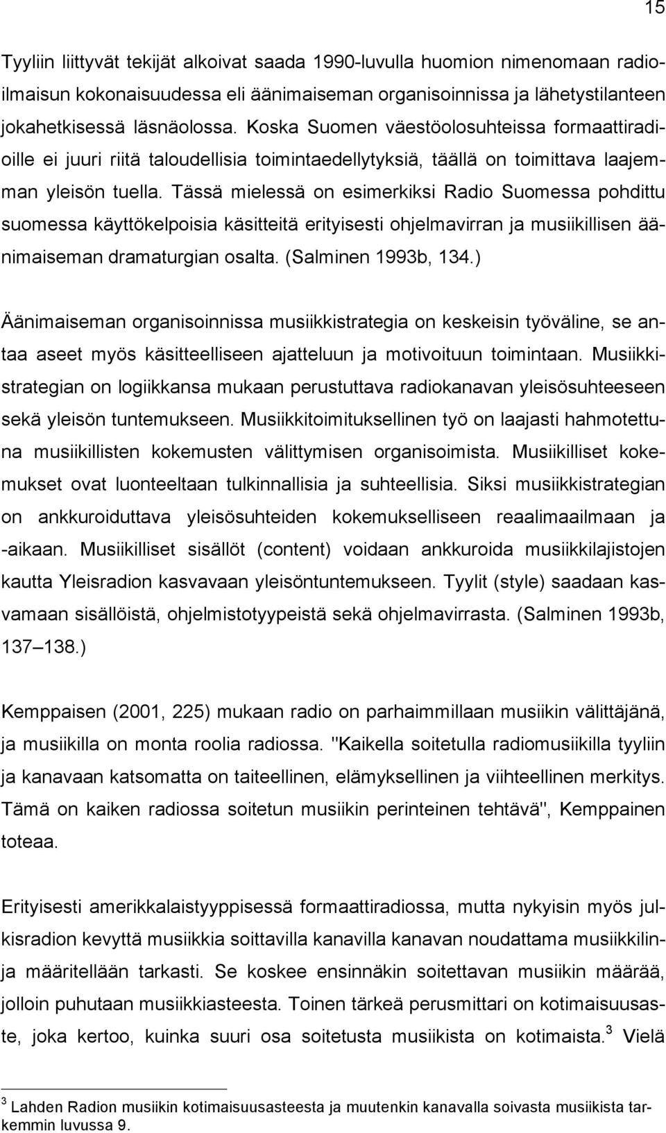 Tässä mielessä on esimerkiksi Radio Suomessa pohdittu suomessa käyttökelpoisia käsitteitä erityisesti ohjelmavirran ja musiikillisen äänimaiseman dramaturgian osalta. (Salminen 1993b, 134.