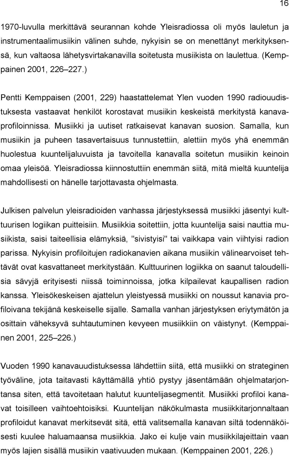 ) Pentti Kemppaisen (2001, 229) haastattelemat Ylen vuoden 1990 radiouudistuksesta vastaavat henkilöt korostavat musiikin keskeistä merkitystä kanavaprofiloinnissa.