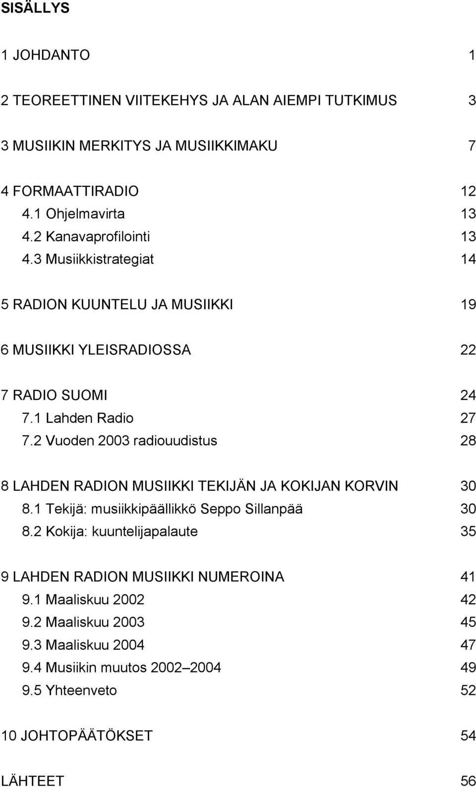 2 Vuoden 2003 radiouudistus 28 8 LAHDEN RADION MUSIIKKI TEKIJÄN JA KOKIJAN KORVIN 30 8.1 Tekijä: musiikkipäällikkö Seppo Sillanpää 30 8.