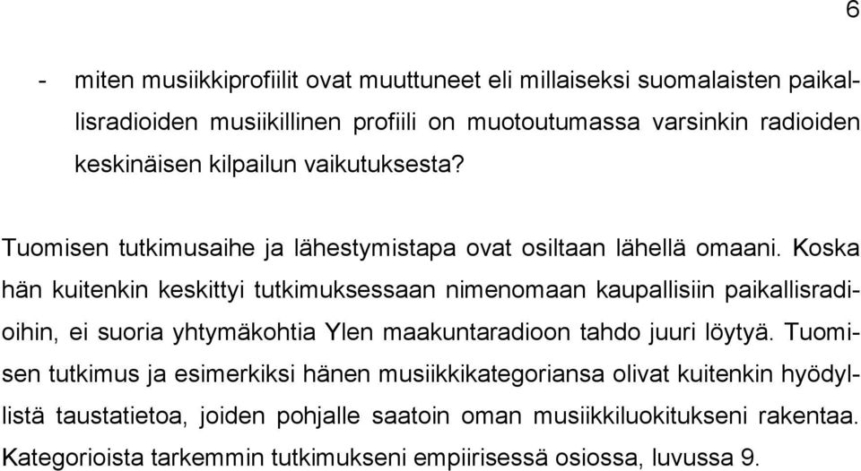 Koska hän kuitenkin keskittyi tutkimuksessaan nimenomaan kaupallisiin paikallisradioihin, ei suoria yhtymäkohtia Ylen maakuntaradioon tahdo juuri löytyä.