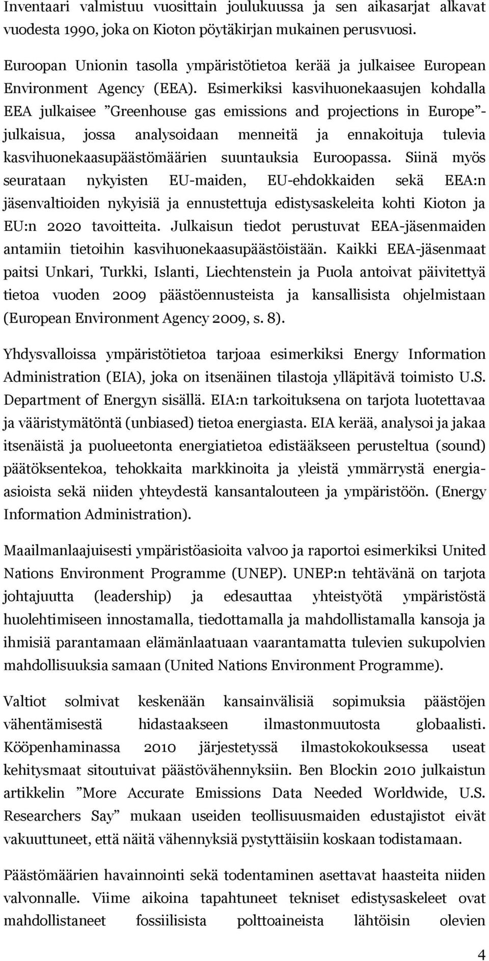 Esimerkiksi kasvihuonekaasujen kohdalla EEA julkaisee Greenhouse gas emissions and projections in Europe - julkaisua, jossa analysoidaan menneitä ja ennakoituja tulevia kasvihuonekaasupäästömäärien