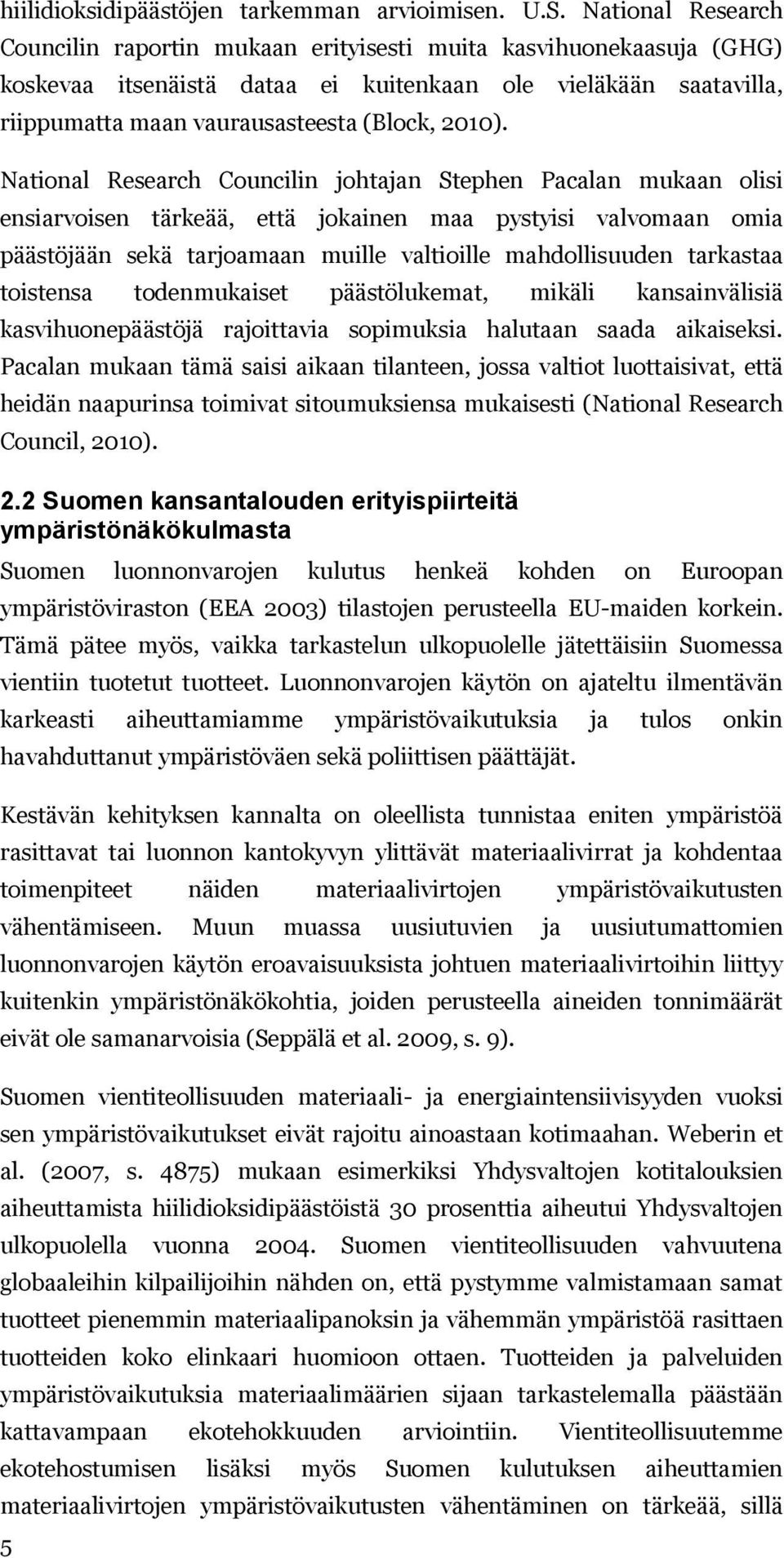 National Research Councilin johtajan Stephen Pacalan mukaan olisi ensiarvoisen tärkeää, että jokainen maa pystyisi valvomaan omia päästöjään sekä tarjoamaan muille valtioille mahdollisuuden tarkastaa