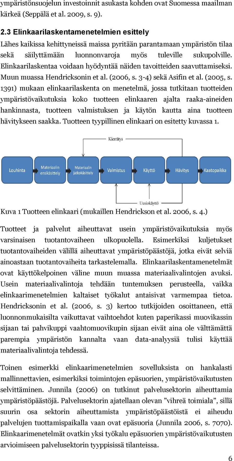 Elinkaarilaskentaa voidaan hyödyntää näiden tavoitteiden saavuttamiseksi. Muun muassa Hendricksonin et al. (2006, s. 3-4) sekä Asifin et al. (2005, s.