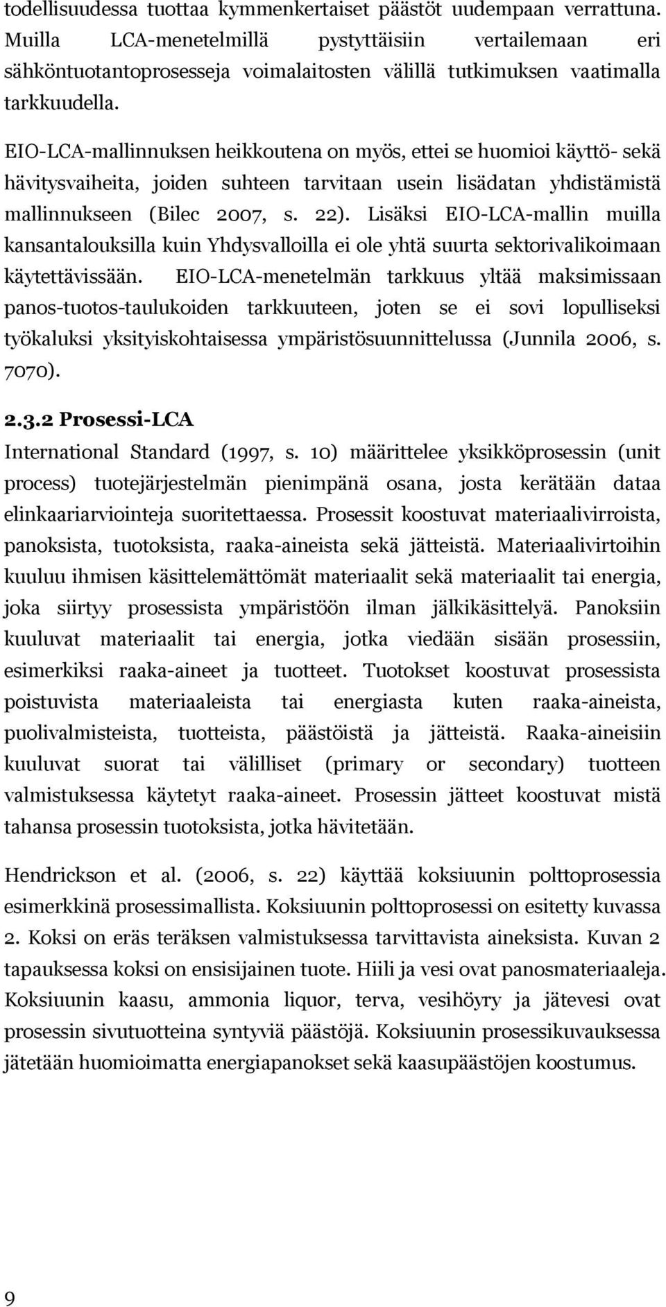 EIO-LCA-mallinnuksen heikkoutena on myös, ettei se huomioi käyttö- sekä hävitysvaiheita, joiden suhteen tarvitaan usein lisädatan yhdistämistä mallinnukseen (Bilec 2007, s. 22).