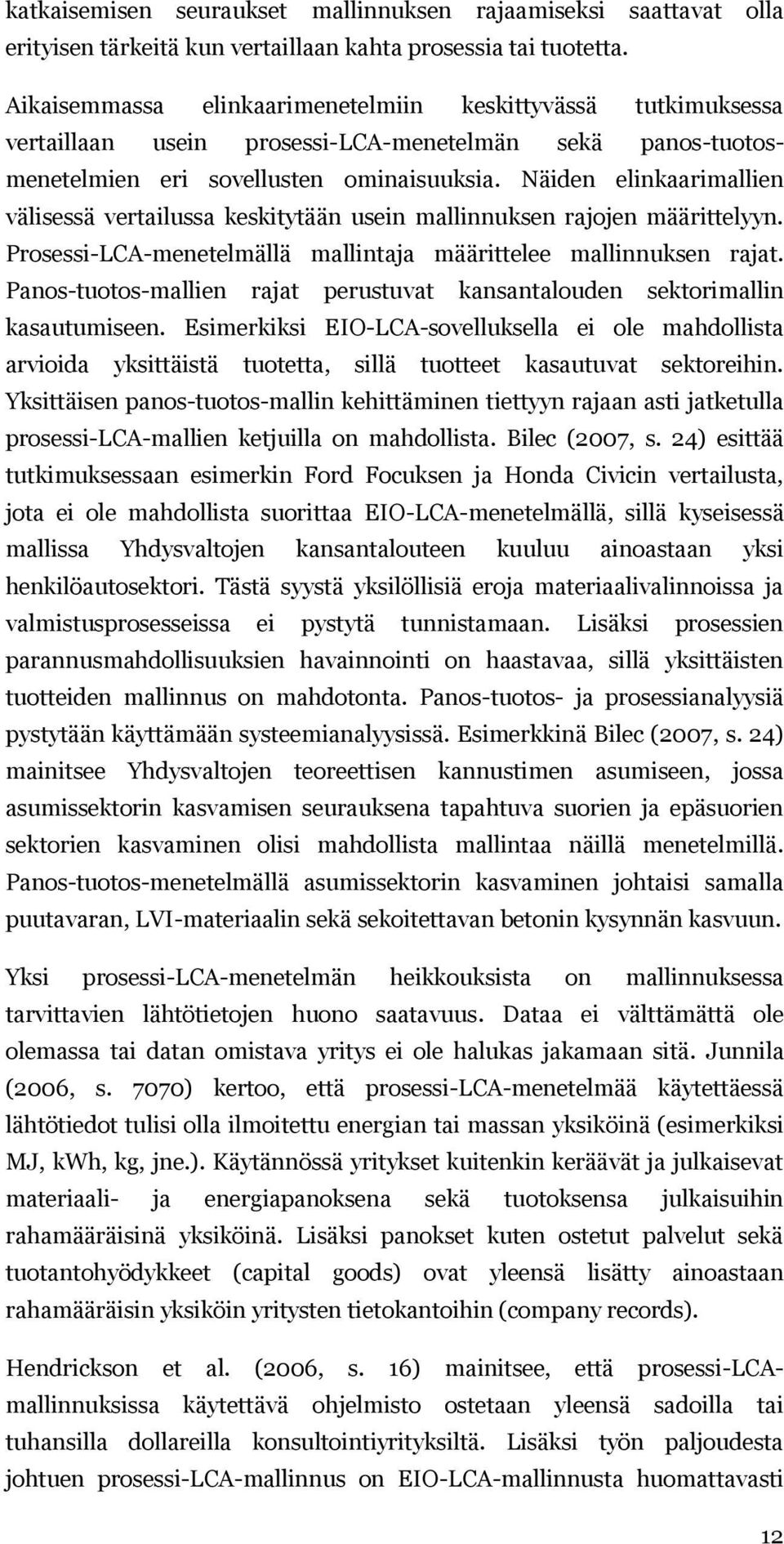 Näiden elinkaarimallien välisessä vertailussa keskitytään usein mallinnuksen rajojen määrittelyyn. Prosessi-LCA-menetelmällä mallintaja määrittelee mallinnuksen rajat.